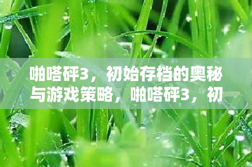 啪嗒砰3，初始存档的奥秘与游戏策略，啪嗒砰3，初始存档的秘密与游戏策略全解析