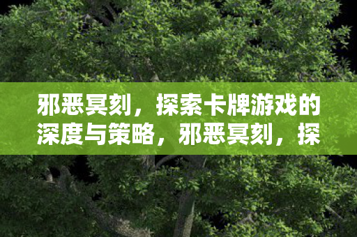 邪恶冥刻,探索卡牌游戏的深度与策略,邪恶冥刻,探索卡牌游戏的深度与策略 邪恶冥刻,探索卡牌游戏的深度与策略,邪恶冥刻,探索卡牌游戏的深度与策略