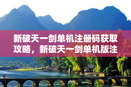 新破天一剑单机版注册码获取全攻略图片