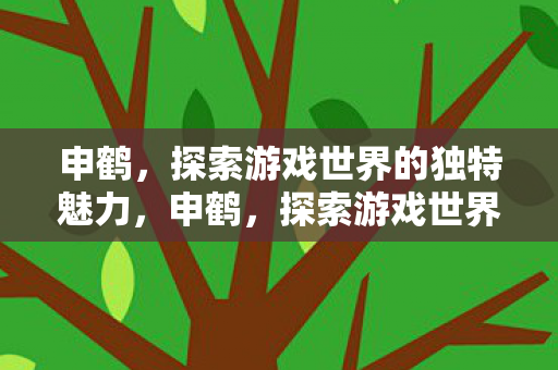 申鹤,探索游戏世界的独特魅力,申鹤,探索游戏世界的独特魅力 申鹤,探索游戏世界的独特魅力,申鹤,探索游戏世界的独特魅力