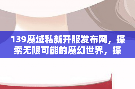 139魔域私新开服发布网图片