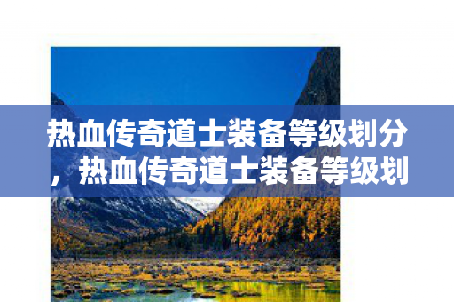 热血传奇道士装备等级划分图片
