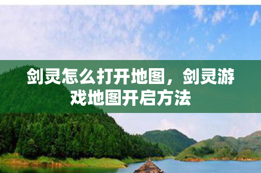 剑灵怎么打开地图,剑灵游戏地图开启方法 剑灵怎么打开地图,剑灵游戏地图开启方法