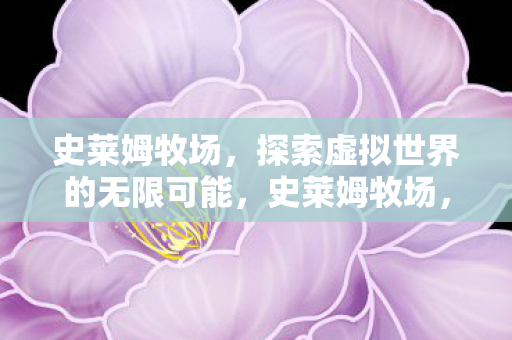 史莱姆牧场,探索虚拟世界的无限可能,史莱姆牧场,探索虚拟世界的无限可能 史莱姆牧场,探索虚拟世界的无限可能,史莱姆牧场,探索虚拟世界的无限可能