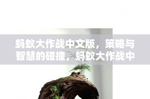 蚂蚁大作战中文版,策略与智慧的碰撞,蚂蚁大作战中文版,策略与智慧的激烈碰撞 蚂蚁大作战中文版,策略与智慧的碰撞,蚂蚁大作战中文版,策略与智慧的激烈碰撞