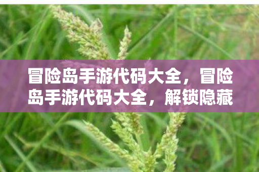 冒险岛手游代码大全,冒险岛手游代码大全,解锁隐藏关卡与角色 冒险岛手游代码大全,冒险岛手游代码大全,解锁隐藏关卡与角色