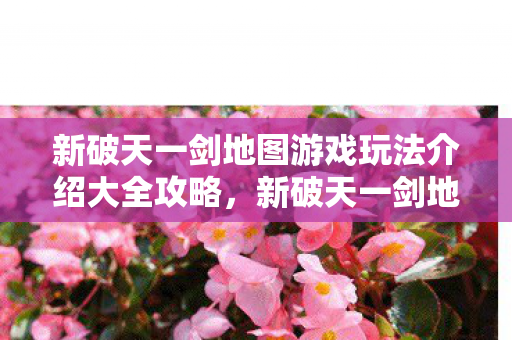 新破天一剑地图游戏玩法介绍大全攻略图片