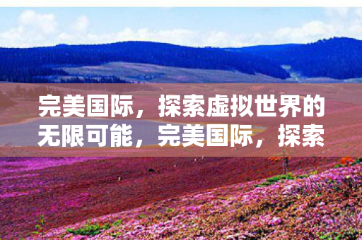 探索虚拟世界的无限可能图片