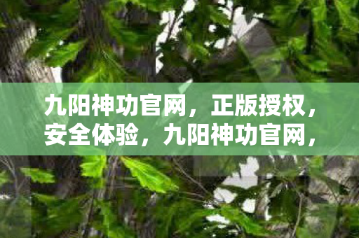 九阳神功官网,正版授权,安全体验,九阳神功官网,正版授权,安全体验 九阳神功官网,正版授权,安全体验,九阳神功官网,正版授权,安全体验
