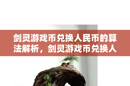 剑灵游戏币兑换人民币的算法解析,剑灵游戏币兑换人民币算法全解析 剑灵游戏币兑换人民币的算法解析,剑灵游戏币兑换人民币算法全解析