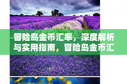 冒险岛金币汇率,深度解析与实用指南,冒险岛金币汇率全解析,掌握汇率变化,轻松玩转游戏经济 冒险岛金币汇率,深度解析与实用指南,冒险岛金币汇率全解析,掌握汇率变化,轻松玩转游戏经济