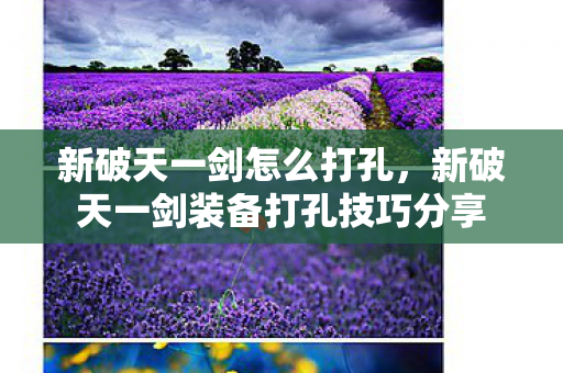 新破天一剑怎么打孔，新破天一剑装备打孔技巧分享