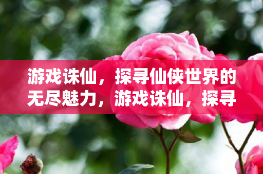 游戏诛仙,探寻仙侠世界的无尽魅力,游戏诛仙,探寻仙侠世界的无尽魅力 游戏诛仙,探寻仙侠世界的无尽魅力,游戏诛仙,探寻仙侠世界的无尽魅力