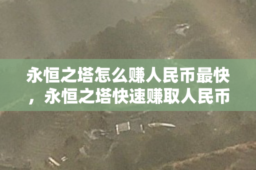 永恒之塔怎么赚人民币最快,永恒之塔快速赚取人民币攻略 永恒之塔怎么赚人民币最快,永恒之塔快速赚取人民币攻略