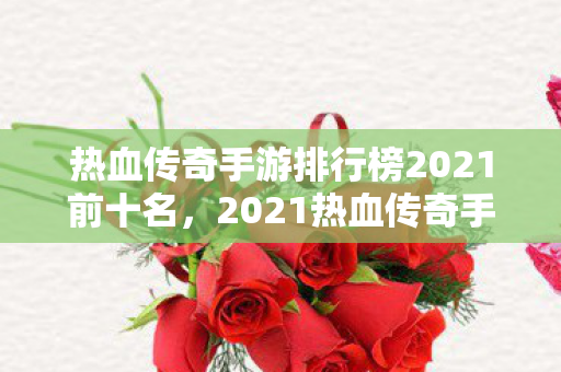 2021热血传奇手游排行榜前十名揭晓图片