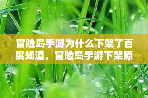 冒险岛手游为什么下架了百度知道,冒险岛手游下架原因揭秘 冒险岛手游为什么下架了百度知道,冒险岛手游下架原因揭秘