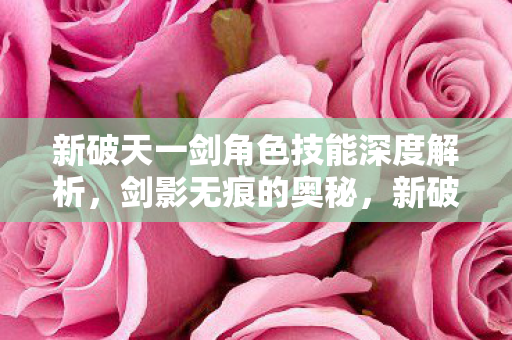 新破天一剑角色技能深度解析图片