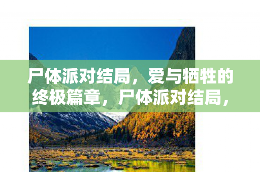 尸体派对结局,爱与牺牲的终极篇章,尸体派对结局,爱与牺牲的终极篇章 尸体派对结局,爱与牺牲的终极篇章,尸体派对结局,爱与牺牲的终极篇章
