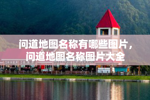 问道地图名称有哪些图片,问道地图名称图片大全 问道地图名称有哪些图片,问道地图名称图片大全