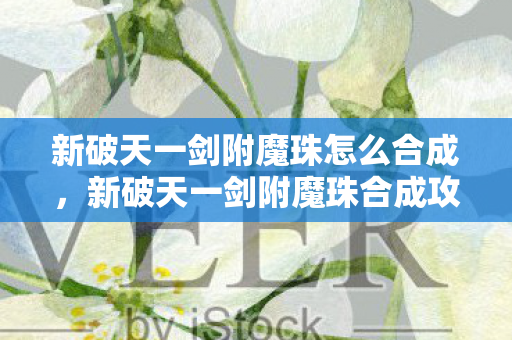 新破天一剑附魔珠怎么合成图片