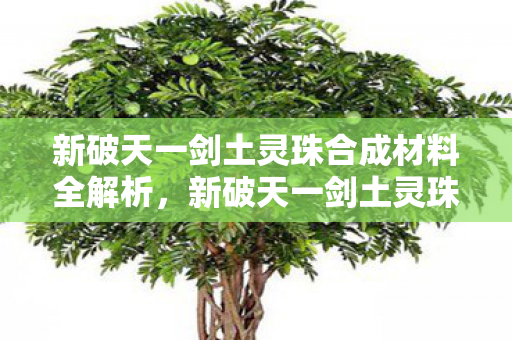 新破天一剑土灵珠合成材料全解析图片
