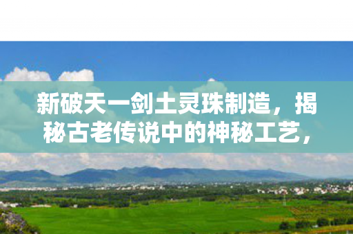 揭秘古老传说中的神秘工艺图片