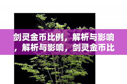 剑灵金币比例,解析与影响,解析与影响,剑灵金币比例 剑灵金币比例,解析与影响,解析与影响,剑灵金币比例