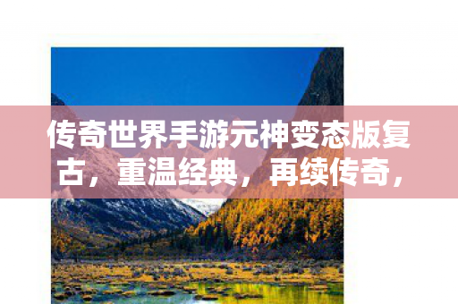 传奇世界手游元神变态版复古图片