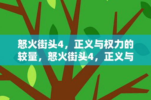 怒火街头4,正义与权力的较量,怒火街头4,正义与权力的激烈较量 怒火街头4,正义与权力的较量,怒火街头4,正义与权力的激烈较量