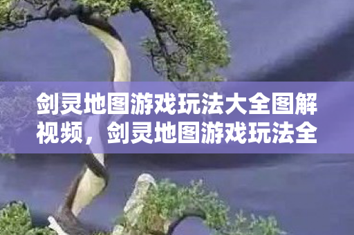 剑灵地图游戏玩法大全图解视频图片