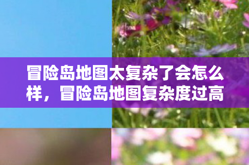 冒险岛地图复杂度过高可能导致的后果图片