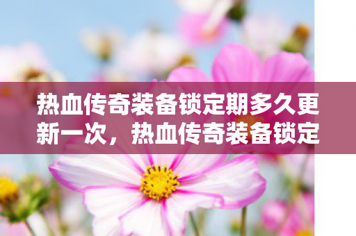 热血传奇装备锁定期多久更新一次图片