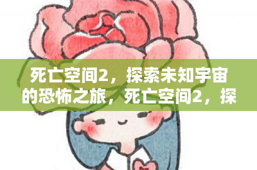 死亡空间2,探索未知宇宙的恐怖之旅,死亡空间2,探索未知宇宙的恐怖之旅 死亡空间2,探索未知宇宙的恐怖之旅,死亡空间2,探索未知宇宙的恐怖之旅