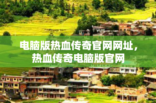 电脑版热血传奇官网网址图片