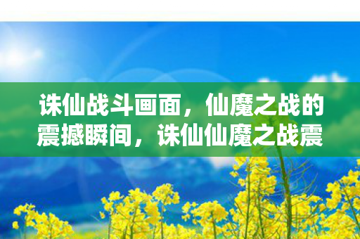 诛仙仙魔之战震撼战斗画面图片