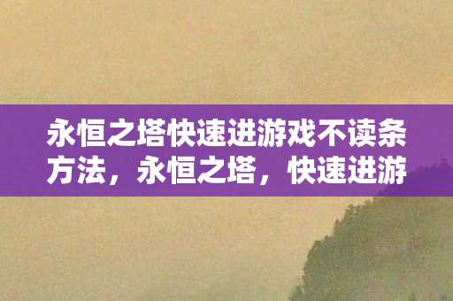 永恒之塔快速进游戏不读条方法图片