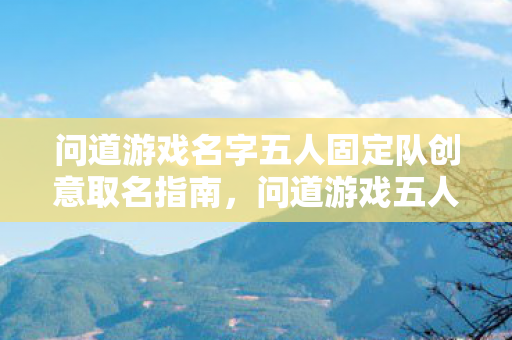 问道游戏名字五人固定队创意取名指南图片