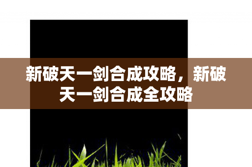 新破天一剑合成全攻略图片