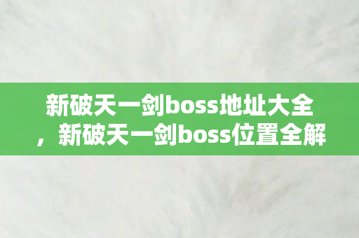 新破天一剑boss位置全解析图片