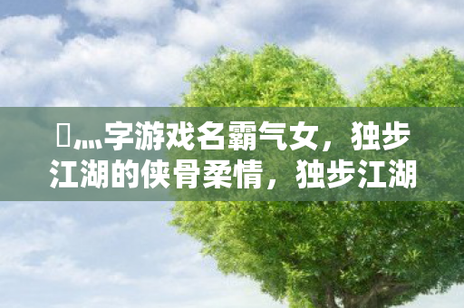 乄灬字游戏名霸气女图片