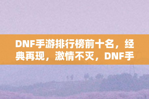 DNF手游排行榜前十名图片