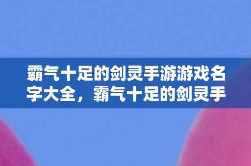 霸气十足的剑灵手游游戏名字大全图片
