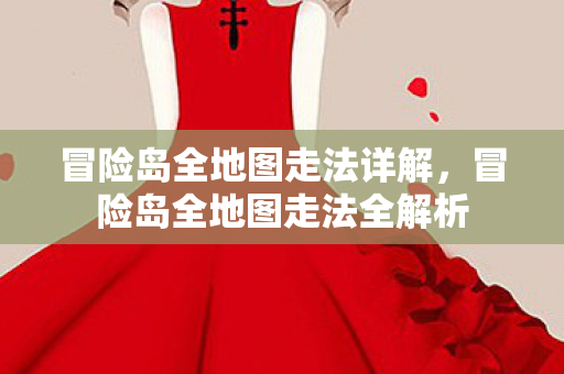 冒险岛全地图走法详解,冒险岛全地图走法全解析 冒险岛全地图走法详解,冒险岛全地图走法全解析