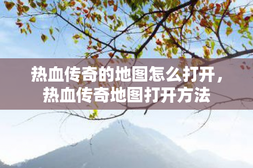 热血传奇的地图怎么打开图片