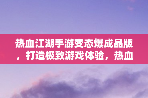热血江湖手游变态爆成品版图片