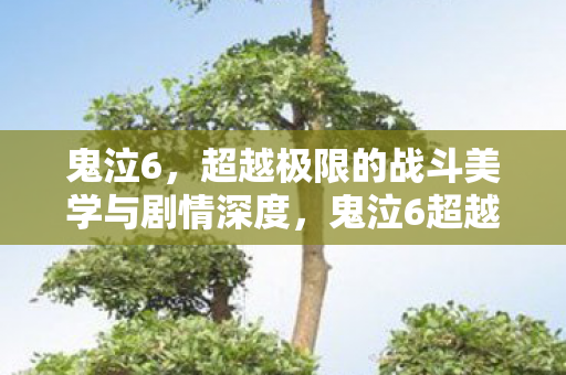 鬼泣6,超越极限的战斗美学与剧情深度,鬼泣6超越极限的战斗美学与剧情深度 鬼泣6,超越极限的战斗美学与剧情深度,鬼泣6超越极限的战斗美学与剧情深度