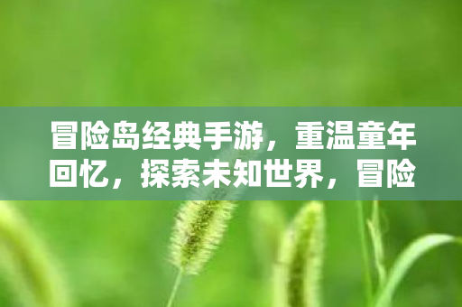 冒险岛经典手游,重温童年回忆,探索未知世界,冒险岛手游,重温童年,探索未知世界 冒险岛经典手游,重温童年回忆,探索未知世界,冒险岛手游,重温童年,探索未知世界