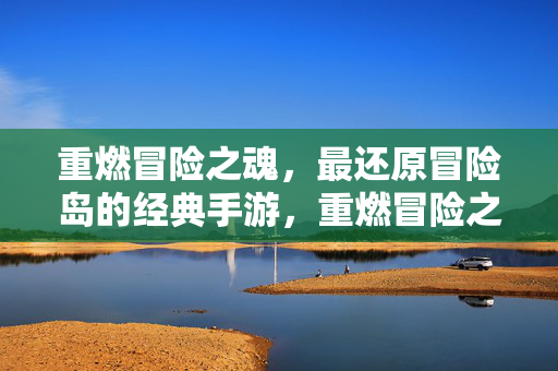 重燃冒险之魂,最还原冒险岛的经典手游,重燃冒险之魂,最还原冒险岛的经典手游 重燃冒险之魂,最还原冒险岛的经典手游,重燃冒险之魂,最还原冒险岛的经典手游