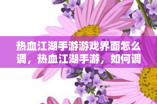 热血江湖手游游戏界面怎么调图片