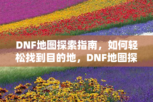 DNF地图探索全攻略图片
